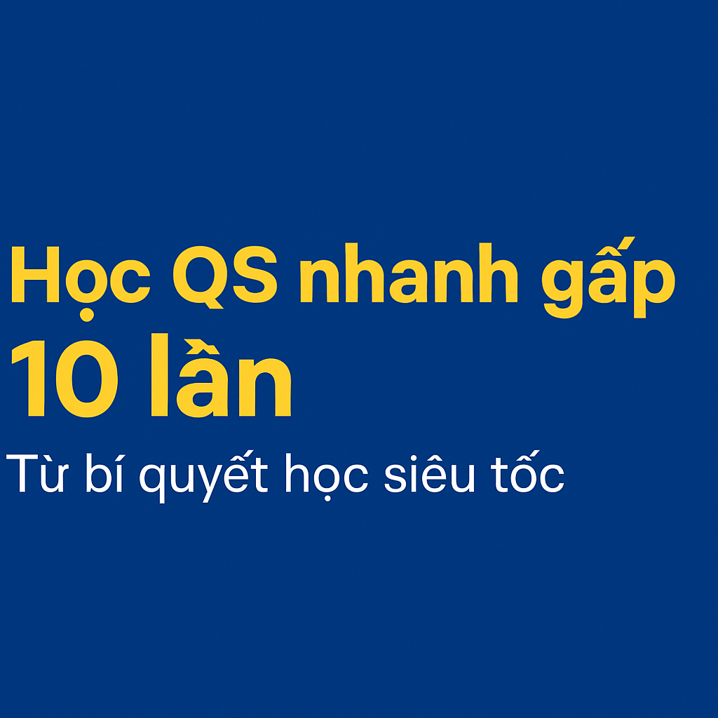 Học Kỹ sư QS Quantity Surveyor Nhanh gấp 10 lần: Bí quyết từ 20 năm kinh nghiệm thực chiến